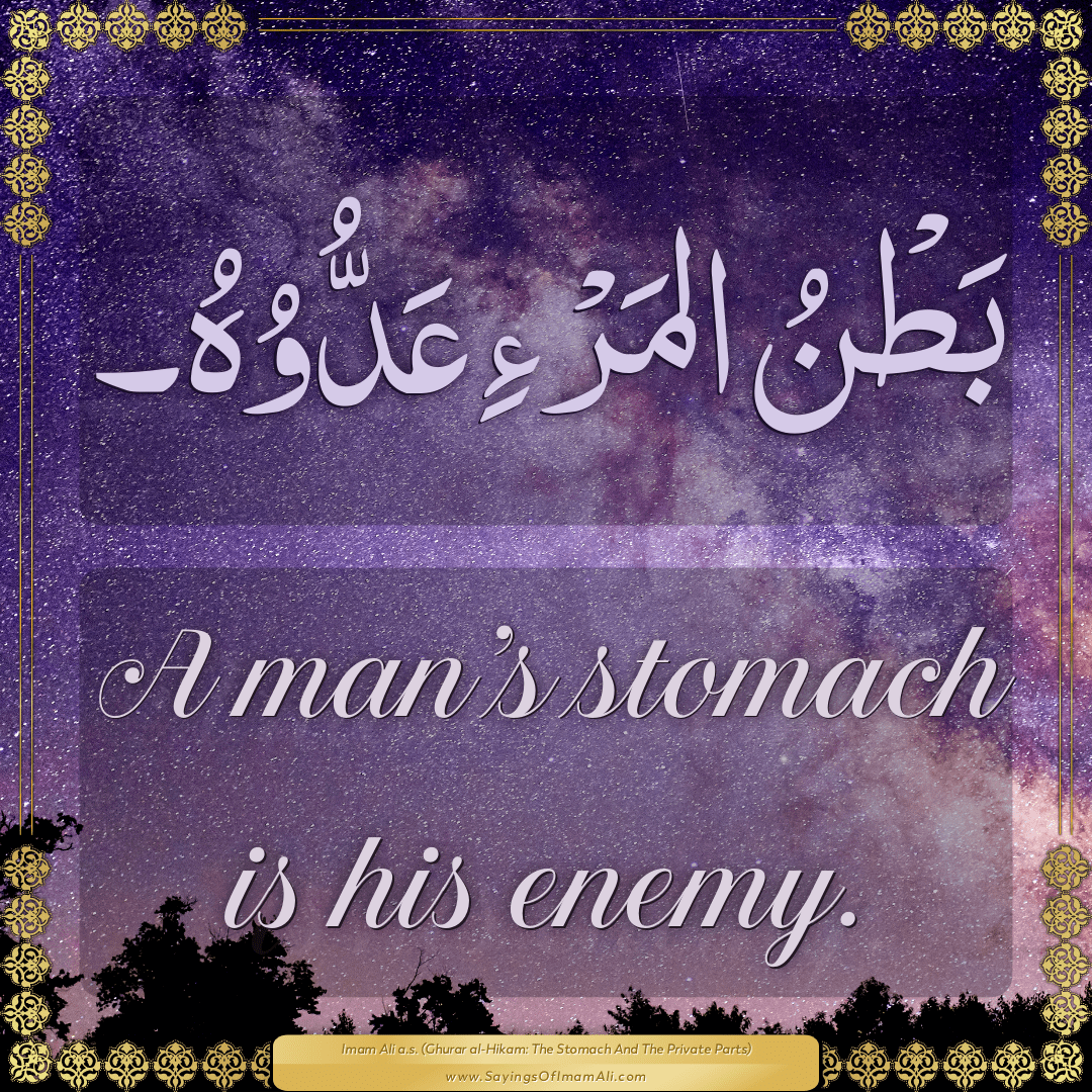 A man’s stomach is his enemy.